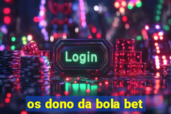 os dono da bola bet